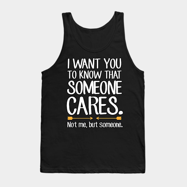 I want you to know that someone cares not me but someone Tank Top by captainmood